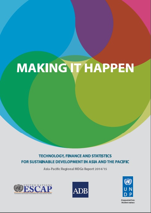 Making it happen: Technology, finance and statistics for sustainable development in Asia and the Pacific (Asia-Pacific Regional MDG Report 2014/15)